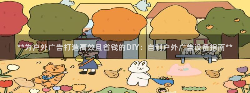 杏宇平台代理：**为户外广告打造高效且省钱的DIY：自制户外广告设备指南**