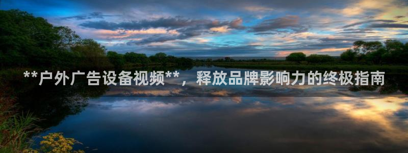 杏宇平台登陆：**户外广告设备视频**，释放品牌影响力的终极指南