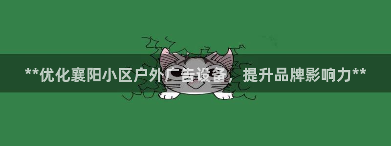 杏宇平台注册地址在哪里：**优化襄阳小区户外广告设备，提升品牌影响力**