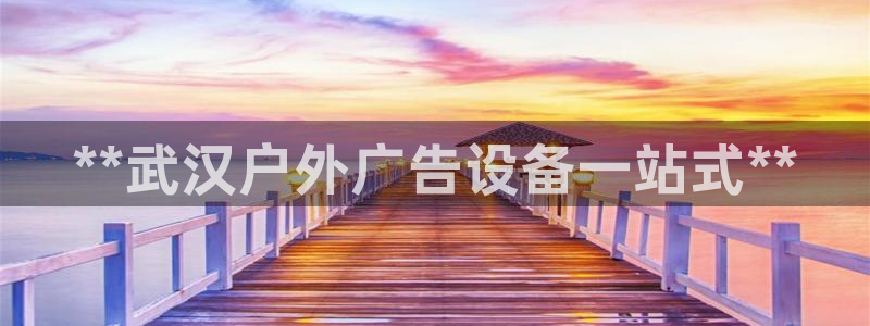 杏宇平台代理怎么样：**武汉户外广告设备一站式**