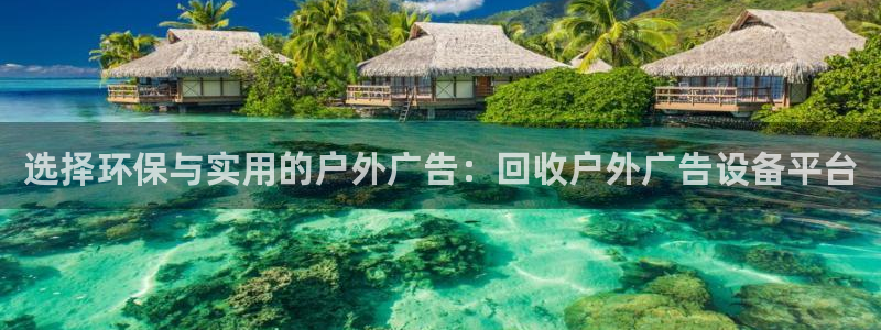 杏宇平台怎么样赚钱：选择环保与实用的户外广告：回收户外广告设备平台