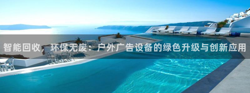 杏宇平台招商电话号码：智能回收，环保无废：户外广告设备的绿色升级与创新应用