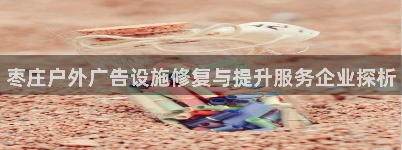 杏宇平台官网注册：枣庄户外广告设施修复与