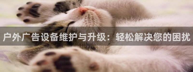 杏宇平台代理怎么样赚钱：户外广告设备维护与升级：轻松解决您的困扰