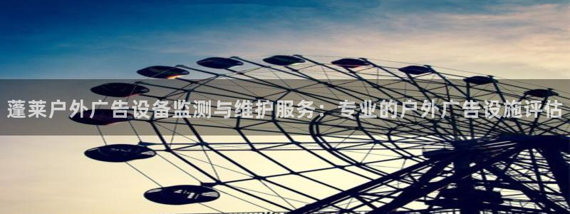 杏宇平台登录方法：蓬莱户外广告设备监测与维护服务：专业的户外广告设施评估