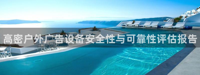 杏宇官方平台官网下载：高密户外广告设备安全性与可靠性评估报告