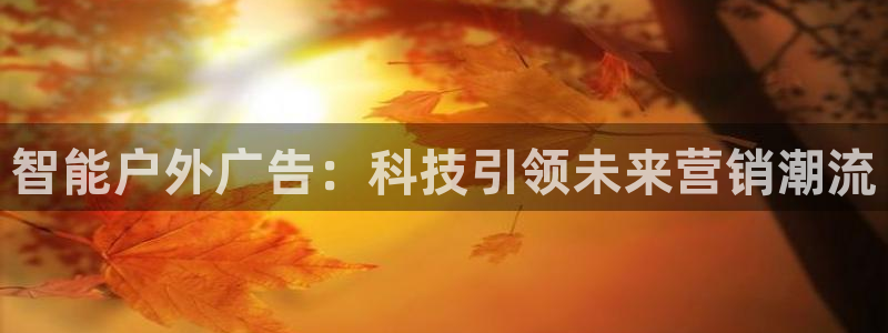 杏宇平台招商电话号码：智能户外广告：科技引领未来营销潮流