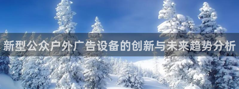 杏宇平台开户：新型公众户外广告设备的创新与未来趋势分析