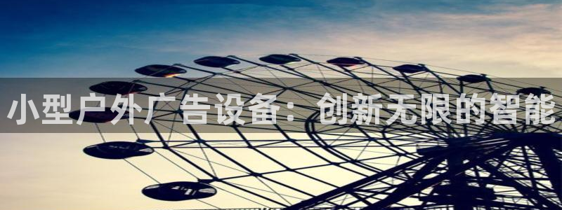 杏宇平台总代理电话：小型户外广告设备：创新无限的智能