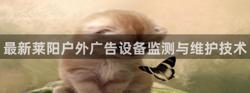 杏宇平台登录步骤图：最新莱阳户外广告设备监测与维护技术