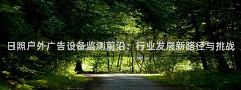 杏宇代理注册：日照户外广告设备监测前沿：