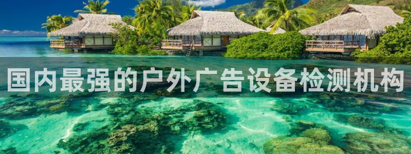 杏宇平台总代理：国内最强的户外广告设备检测机构
