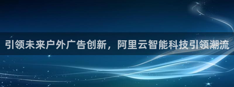 杏宇平台代理多少钱一次：引领未来户外广告创新，阿里云智能科技引领潮流