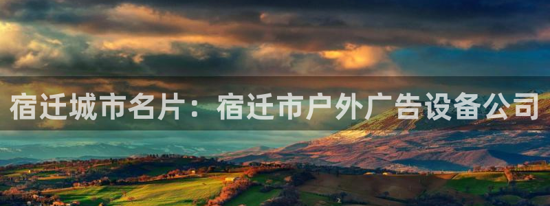 杏宇平台招商怎么样：宿迁城市名片：宿迁市户外广告设备公司